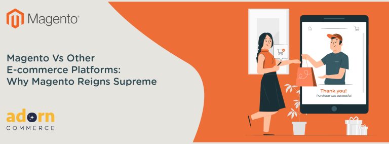 Magento Vs. Other E-commerce Platforms: Why Magento Reigns Supreme