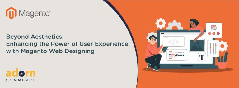 Beyond Aesthetics: Enhancing the Power of User Experience with Magento Web Design