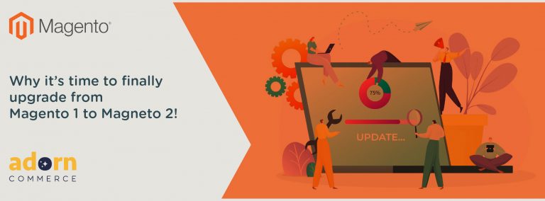 Why it’s time to finally upgrade from Magento 1 to Magneto 2!