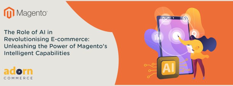 The Role of AI in Revolutionizing E-commerce: Unleashing the Power of Magento's Intelligent Capabilities