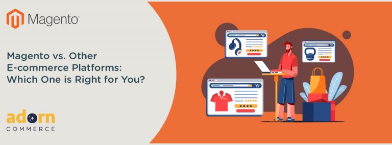 Magento vs. Other E-commerce Platforms: Which One is Right for You?