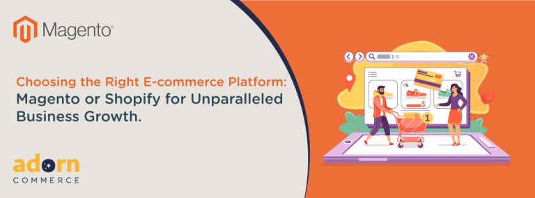 Choosing the Right E-commerce Platform: Magento or Shopify for Unparalleled Business Growth.