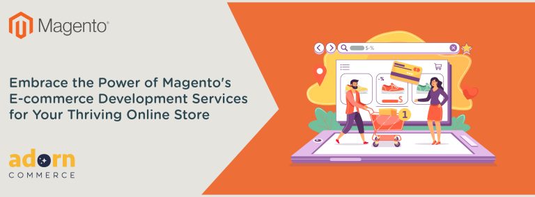 Embrace the Power of Magento's E-commerce Development Services for Your Thriving Online Store