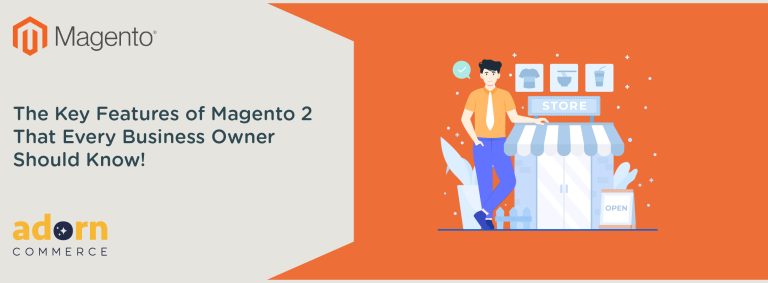 The Key Features of Magento 2 That Every Business Owner Should Know!