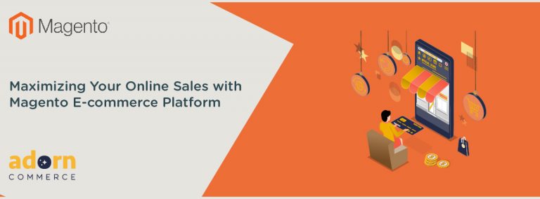 Maximizing Your Online Sales with Magento E-commerce Platform 