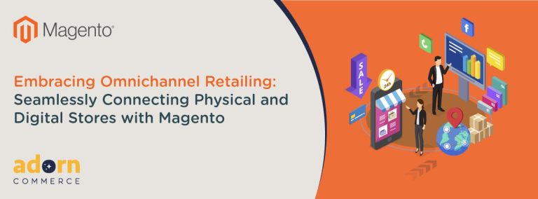 Embracing Omnichannel Retailing: Seamlessly Connecting Physical and Digital Stores with Magento