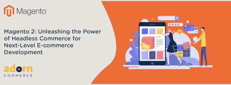 Magento 2: Unleashing the Power of Headless Commerce for Next-Level E-commerce Development